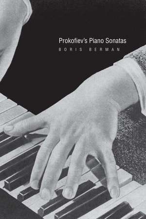 Prokofiev's Piano Sonatas: A Guide for the Listener and the Performer de Boris Berman