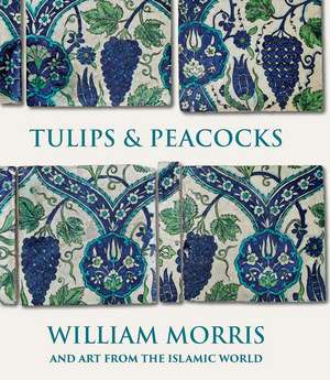 Tulips and Peacocks: William Morris and Art from the Islamic World de Rowan Bain