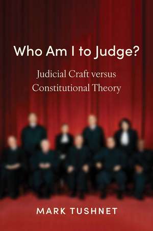 Who Am I to Judge?: Judicial Craft versus Constitutional Theory de Mark Tushnet