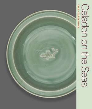 Celadon on the Seas: Chinese Ceramics from the 9th to the 14th Century de Denise Patry Leidy