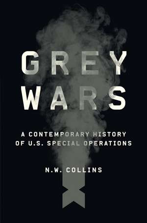 Grey Wars: A Contemporary History of U.S. Special Operations de N. W. Collins