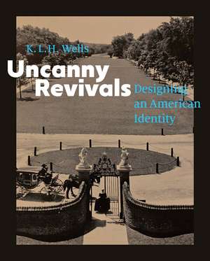 Uncanny Revivals: Designing an American Identity de K. L. H. Wells