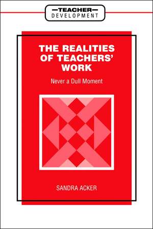 Realities of Teachers' Work: Never a Dull Moment de Sandra Acker