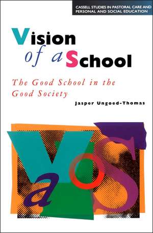 Vision of a School: The Good School in the Good Society de Jasper Ungoed-Tho