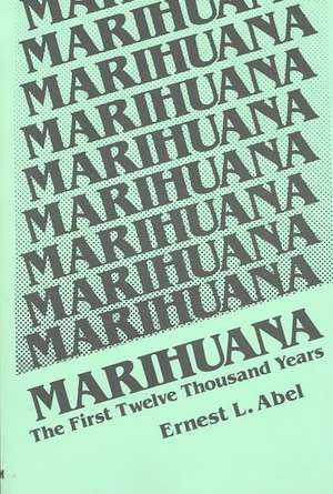 Marihuana: The First Twelve Thousand Years de E.L. Abel