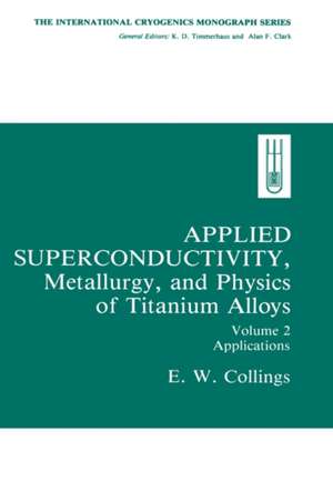 Applied Superconductivity, Metallurgy, and Physics of Titanium Alloys:: Volume 2: Applications de E.W. Collings