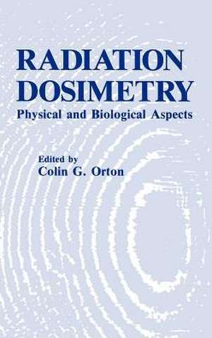 Radiation Dosimetry: Physical and Biological Aspects de C.G. Orton