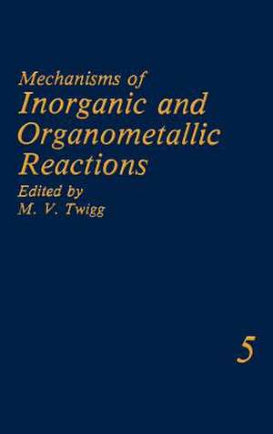 Mechanisms of Inorganic and Organometallic Reactions Volume 5 de M.V. Twigg