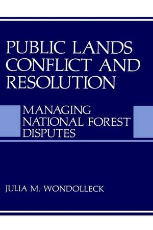 Public Lands Conflict and Resolution: Managing National Forest Disputes de Julia M. Wondolleck