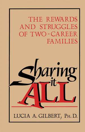 Sharing it all: The Rewards and Struggles of Two-Career Families de Lucia Albino Gilbert