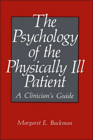 The Psychology of the Physically Ill Patient: A Clinician’s Guide de M.E. Backman