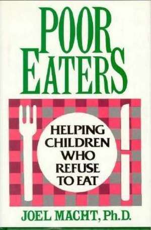 Poor Eaters: Helping Children Who Refuse to Eat de Joel Macht