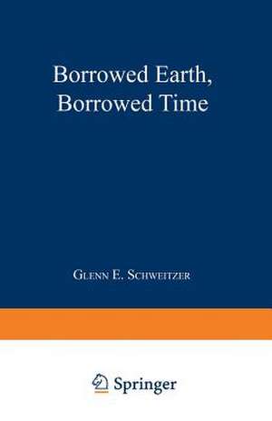 Borrowed Earth, Borrowed Time: Healing America’s Chemical Wounds de Glenn E. Schweitzer