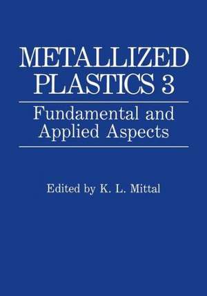 Metallized Plastics 3: Fundamental and Applied Aspects de K.L. Mittal