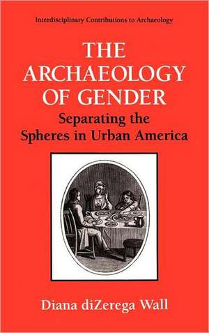 The Archaeology of Gender: Separating the Spheres in Urban America de Diana diZerga Wall