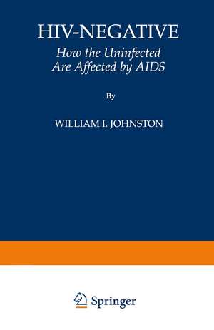 HIV-Negative: How the Uninfected Are Affected by AIDS de William I. Johnston