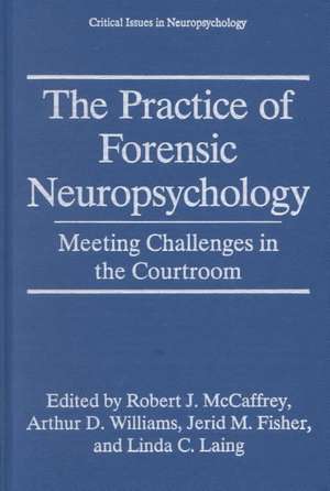 The Practice of Forensic Neuropsychology: Meeting Challenges in the Courtroom de Robert J. McCaffrey