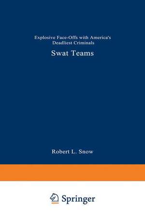 SWAT Teams: Explosive Face-Offs with America’s Deadliest Criminals de Robert L. Snow