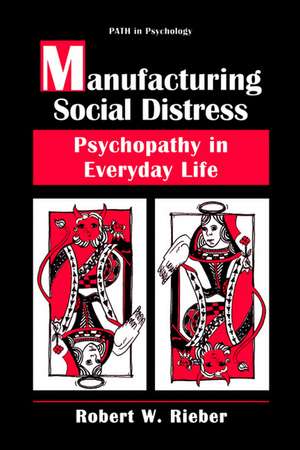 Manufacturing Social Distress: Psychopathy in Everyday Life de Robert W. Rieber