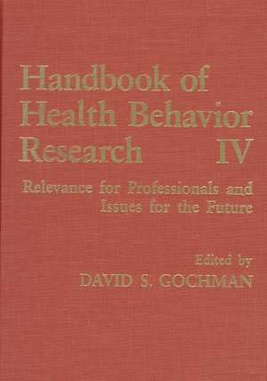 Handbook of Health Behavior Research IV: Relevance for Professionals and Issues for the Future de David S. Gochman