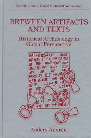 Between Artifacts and Texts: Historical Archaeology in Global Perspective de Anders Andrén