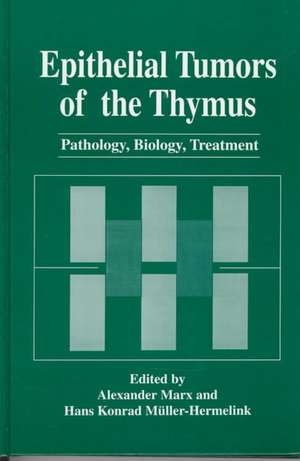 Epithelial Tumors of the Thymus: Pathology, Biology, Treatment de Alexander Marx