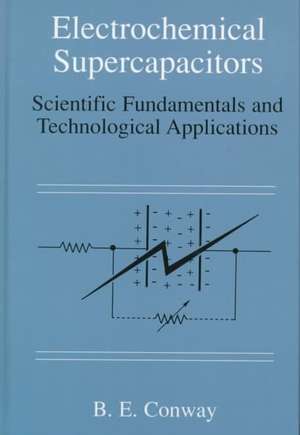 Electrochemical Supercapacitors: Scientific Fundamentals and Technological Applications de B. E. Conway