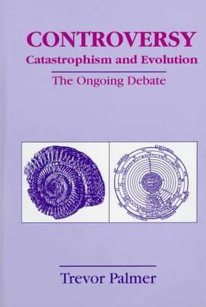 Controversy Catastrophism and Evolution: The Ongoing Debate de Trevor Palmer