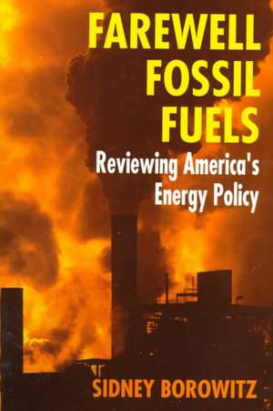 Farewell Fossil Fuels: Reviewing America’s Energy Policy de Sidney Borowitz