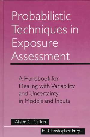 Probabilistic Techniques in Exposure Assessment: A Handbook for Dealing with Variability and Uncertainty in Models and Inputs de Alison C. Cullen