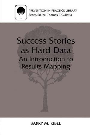 Success Stories as Hard Data: An Introduction to Results Mapping de Barry M. Kibel