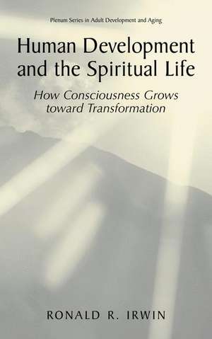 Human Development and the Spiritual Life: How Consciousness Grows toward Transformation de Ronald R. Irwin