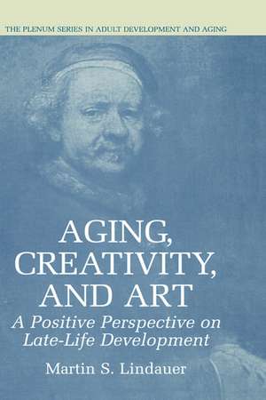 Aging, Creativity and Art: A Positive Perspective on Late-Life Development de Martin S. Lindauer