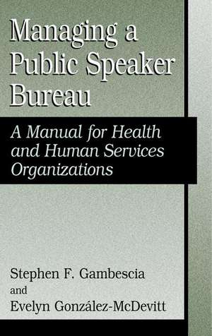 Managing A Public Speaker Bureau: A Manual for Health and Human Services Organizations de Stephen F. Gambescia