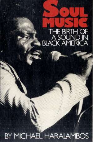 Soul Music: The Birth of a Sound in Black America de Michael Haralambos