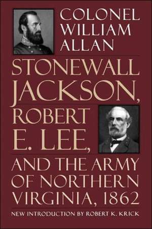 Stonewall Jackson, Robert E. Lee, And The Army Of Northern Virginia, 1862 de Colonel William Allan