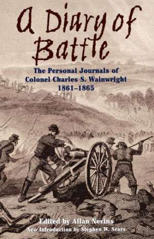 A Diary Of Battle: The Personal Journals Of Colonel Charles S. Wainwright, 1861-1865 de Allan Nevins