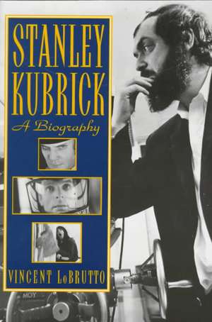 Stanley Kubrick: A Biography de Vincent Lobrutto