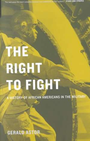 The Right To Fight: A History Of African Americans In The Military de Gerald Astor