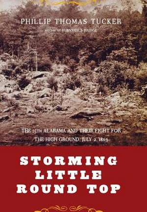 Storming Little Round Top: The 15th Alabama And Their Fight For The High Ground, July 2, 1863 de Philip Tucker