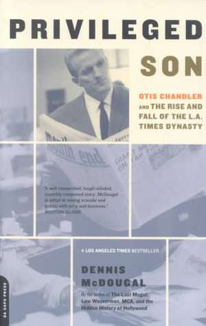 Privileged Son: Otis Chandler And The Rise And Fall Of The L.a. Times Dynasty de Dennis McDougal