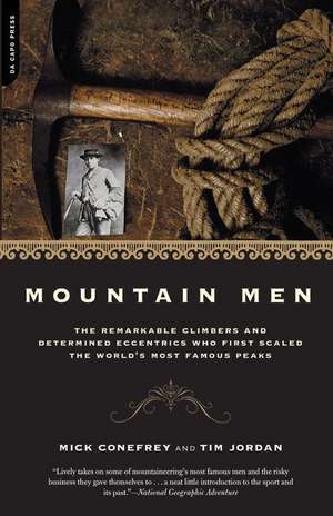 Mountain Men: The Remarkable Climbers And Determined Eccentrics Who First Scaled The World's Most Famous Peaks de Mick Conefrey