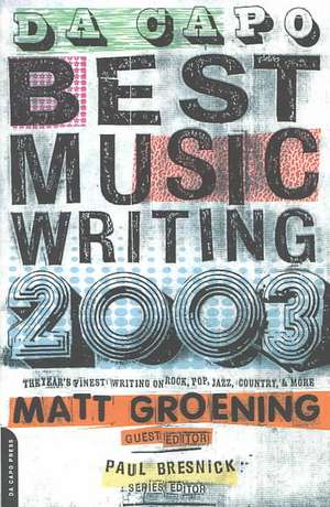 Da Capo Best Music Writing 2003: The Year's Finest Writing On Rock, Pop, Jazz, Country & More de Matt Groening