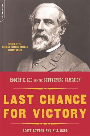 Last Chance For Victory: Robert E. Lee And The Gettysburg Campaign de Scott Bowden