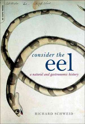 Consider The Eel: A Natural And Gastronomic History de Richard Schweid