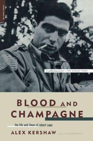 Blood And Champagne: The Life And Times Of Robert Capa de Alex Kershaw