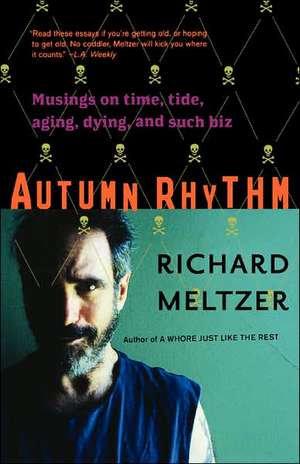 Autumn Rhythm: Musings On Time, Tide, Aging, Dying, And Such Biz de Richard Meltzer