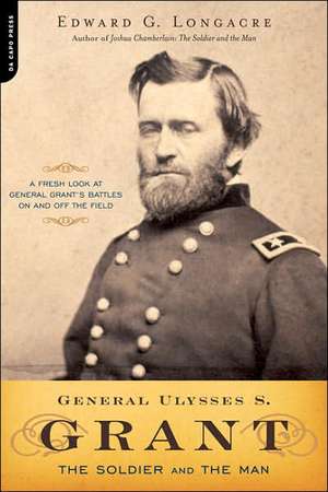 General Ulysses S. Grant: The Soldier and the Man de Edward Longacre