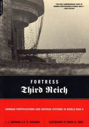 Fortress Third Reich: German Fortifications and Defense Systems in World War II de J. E. Kaufmann