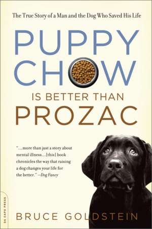 Puppy Chow Is Better Than Prozac: The True Story of a Man and the Dog Who Saved His Life de Bruce Goldstein